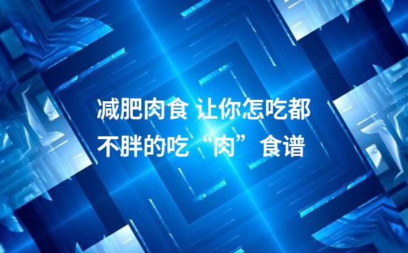 减肥肉食 让你怎吃都不胖的吃“肉”食谱